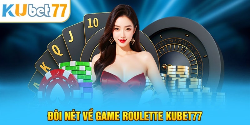 Tìm hiểu đôi nét về game roulette Kubet77 vạn người mê